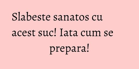 Slabeste sanatos cu acest suc! Iata cum se prepara!