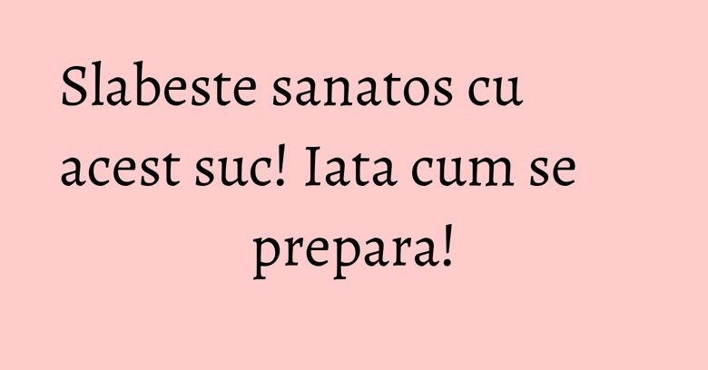Slabeste sanatos cu acest suc! Iata cum se prepara! Slabeste sanatos cu acest suc! Iata cum se prepara!