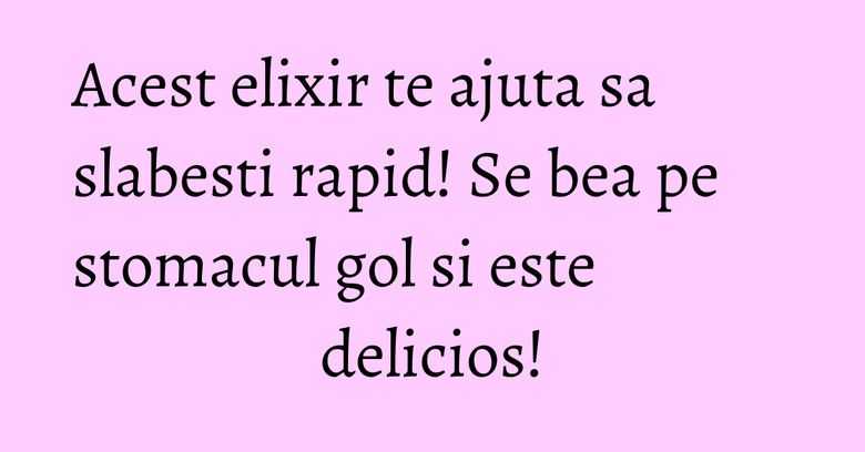 Acest elixir te ajuta sa slabesti rapid! Se bea pe stomacul gol si este delicios! Acest elixir te ajuta sa slabesti rapid! Se bea pe stomacul gol si este delicios!