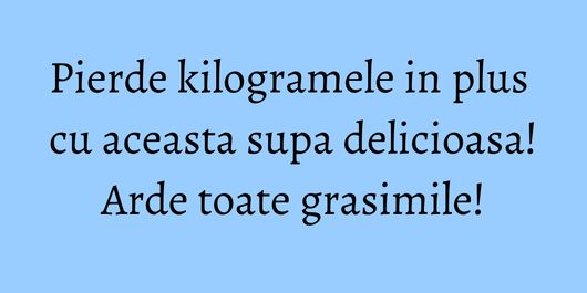 Pierde kilogramele in plus cu aceasta supa delicioasa! Arde toate grasimile!