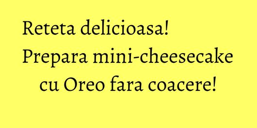 Reteta delicioasa! Prepara mini-cheesecake cu Oreo fara coacere!