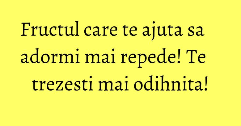 Fructul care te ajuta sa adormi mai repede! Te trezesti mai odihnita! Fructul care te ajuta sa adormi mai repede! Te trezesti mai odihnita!