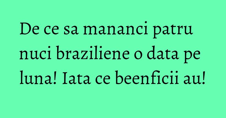 De ce sa mananci patru nuci braziliene o data pe luna! Iata ce beenficii au! De ce sa mananci patru nuci braziliene o data pe luna! Iata ce beenficii au!