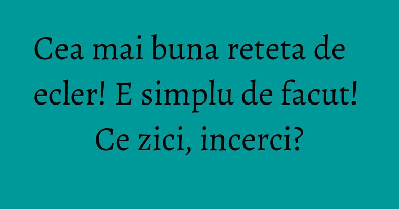 Cea mai buna reteta de ecler! E simplu de facut! Ce zici, incerci? Cea mai buna reteta de ecler! E simplu de facut! Ce zici, incerci?