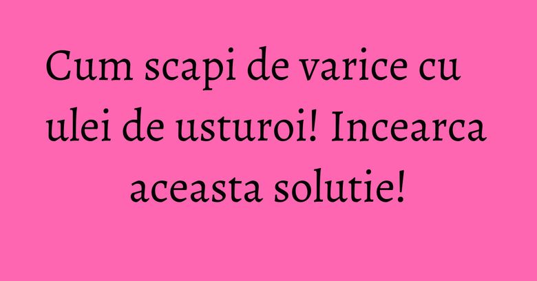 Cum scapi de varice cu ulei de usturoi! Incearca aceasta solutie! Cum scapi de varice cu ulei de usturoi! Incearca aceasta solutie!