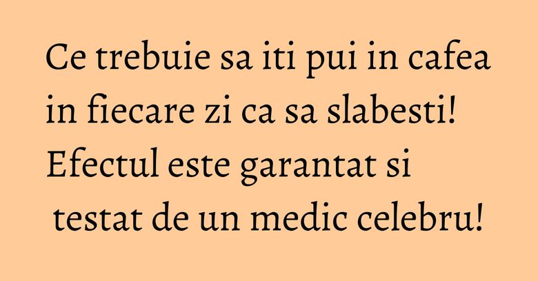 Ce trebuie sa iti pui in cafea in fiecare zi ca sa slabesti! Efectul este garantat si testat de un medic celebru!
