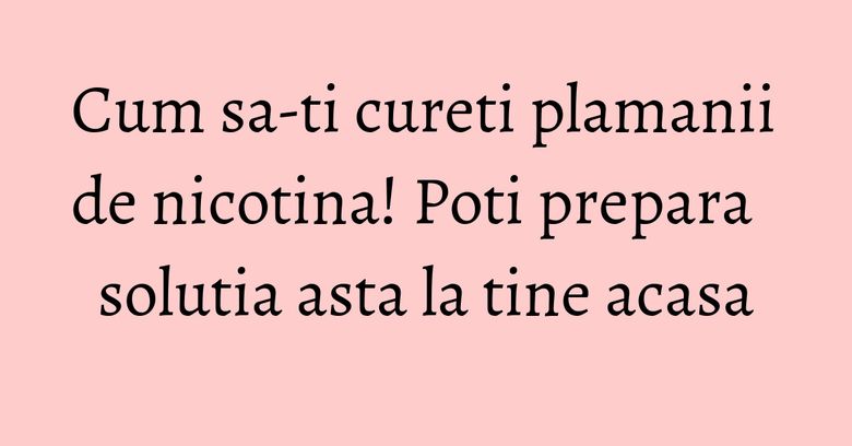 Cum sa-ti cureti plamanii de nicotina! Poti prepara solutia asta la tine acasa Cum sa-ti cureti plamanii de nicotina! Poti prepara solutia asta la tine acasa