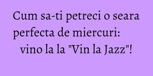 Cum sa-ti petreci o seara perfecta de miercuri: vino la la 