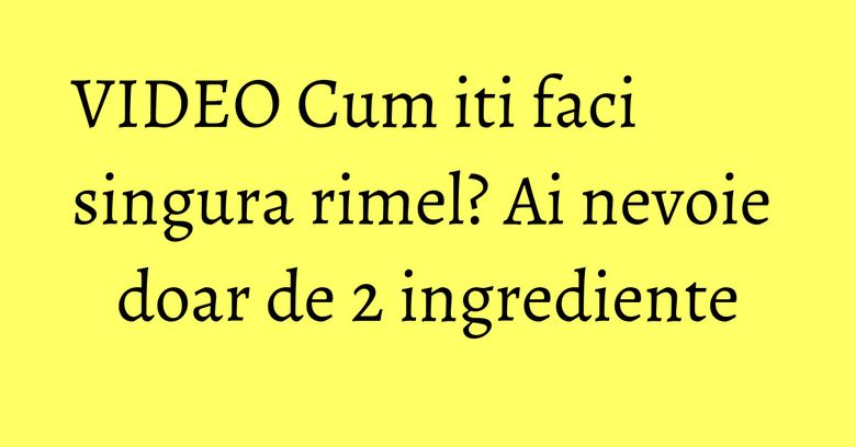 VIDEO Cum iti faci singura rimel? Ai nevoie doar de 2 ingrediente VIDEO Cum iti faci singura rimel? Ai nevoie doar de 2 ingrediente