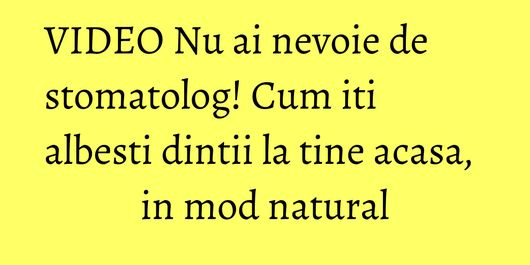 VIDEO Nu ai nevoie de stomatolog! Cum iti albesti dintii la tine acasa, in mod natural