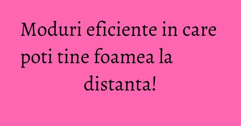 Moduri eficiente in care poti tine foamea la distanta!