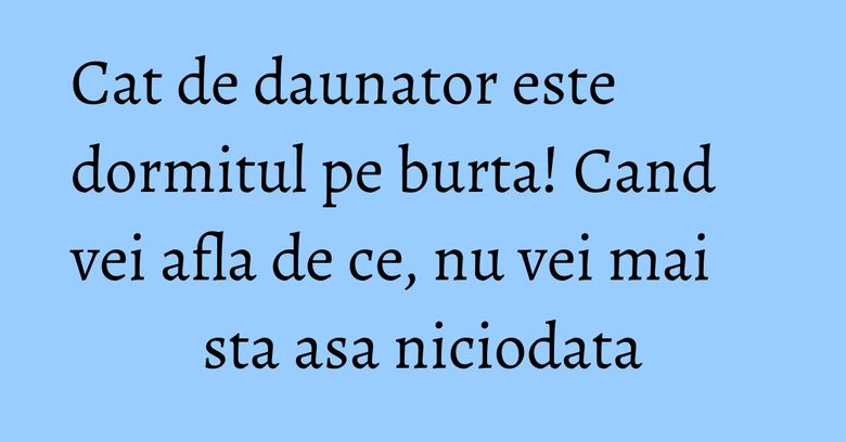 Cat de daunator este dormitul pe burta! Cand vei afla de ce, nu vei mai sta asa niciodata Cat de daunator este dormitul pe burta! Cand vei afla de ce, nu vei mai sta asa niciodata