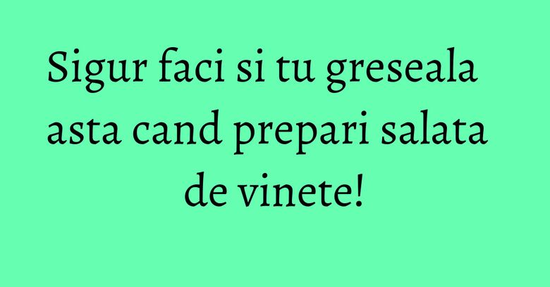 Sigur faci si tu greseala asta cand prepari salata de vinete! Sigur faci si tu greseala asta cand prepari salata de vinete!