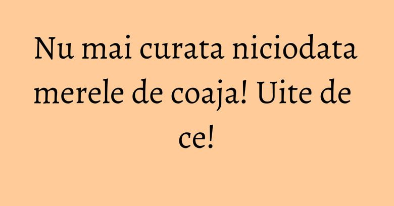 Nu mai curata niciodata merele de coaja! Uite de ce!