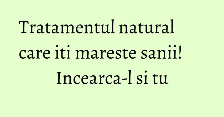 Tratamentul natural care iti mareste sanii! Incearca-l si tu Tratamentul natural care iti mareste sanii! Incearca-l si tu