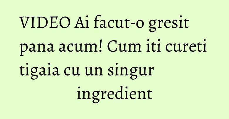 VIDEO Ai facut-o gresit pana acum! Cum iti cureti tigaia cu un singur ingredient VIDEO Ai facut-o gresit pana acum! Cum iti cureti tigaia cu un singur ingredient