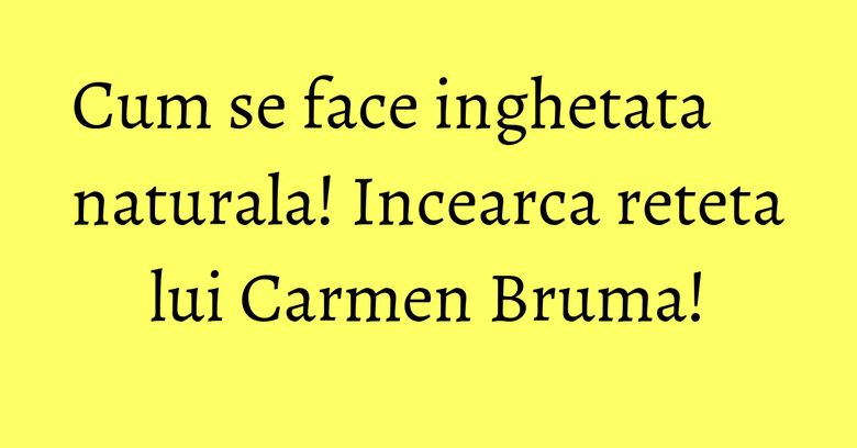 Cum se face inghetata naturala! Incearca reteta lui Carmen Bruma! Cum se face inghetata naturala! Incearca reteta lui Carmen Bruma!