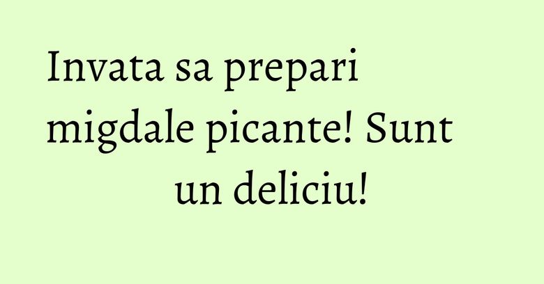 Invata sa prepari migdale picante! Sunt un deliciu!
