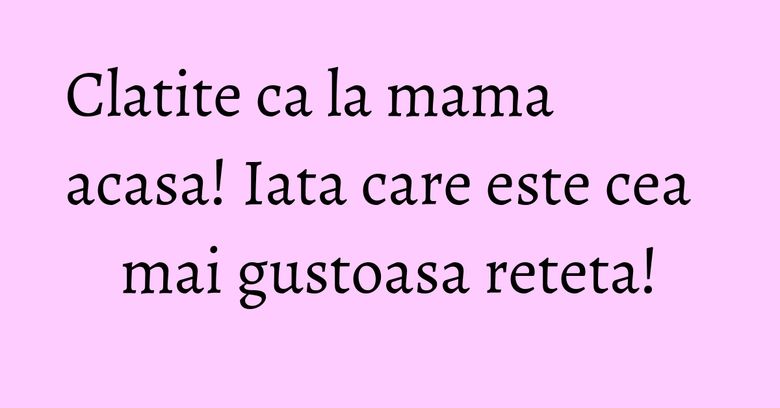 Clatite ca la mama acasa! Iata care este cea mai gustoasa reteta!