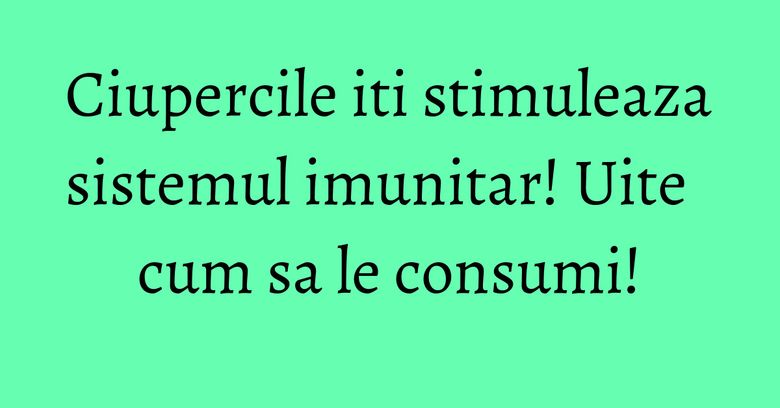 Ciupercile iti stimuleaza sistemul imunitar! Uite cum sa le consumi! Ciupercile iti stimuleaza sistemul imunitar! Uite cum sa le consumi!
