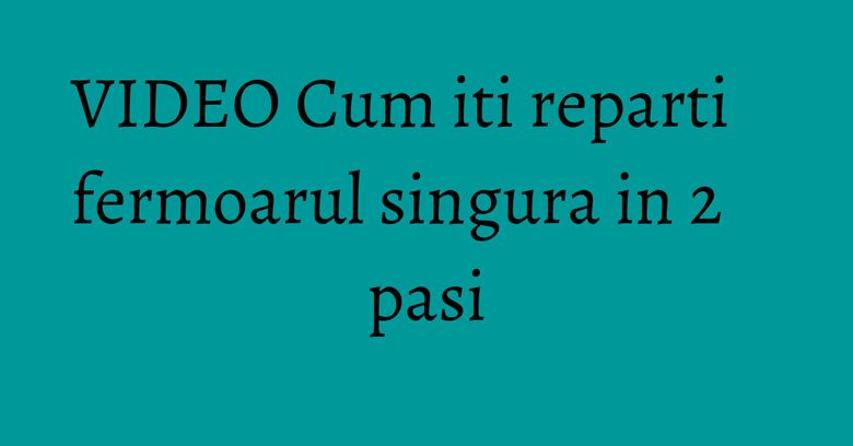 VIDEO Cum iti reparti fermoarul singura in 2 pasi