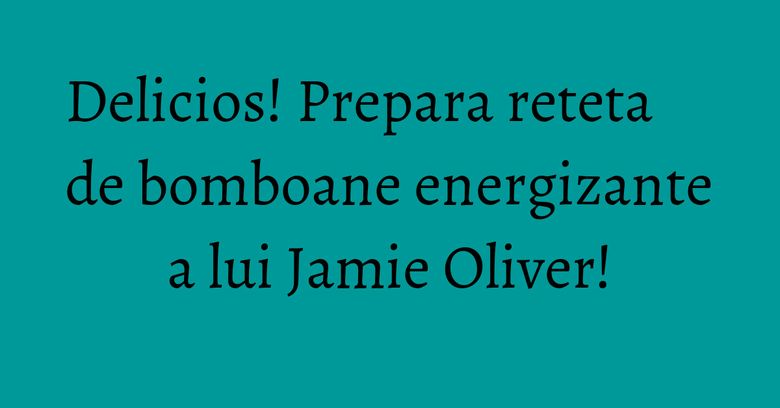 Delicios! Prepara reteta de bomboane energizante a lui Jamie Oliver! Delicios! Prepara reteta de bomboane energizante a lui Jamie Oliver!