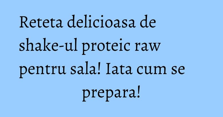 Reteta delicioasa de shake-ul proteic raw pentru sala! Iata cum se prepara! Reteta delicioasa de shake-ul proteic raw pentru sala! Iata cum se prepara!