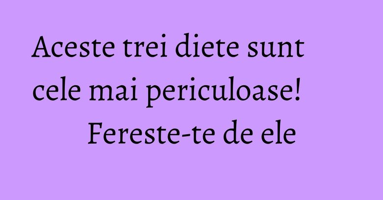 Aceste trei diete sunt cele mai periculoase! Fereste-te de ele