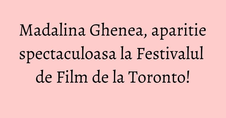 Madalina Ghenea, aparitie spectaculoasa la Festivalul de Film de la Toronto! Madalina Ghenea, aparitie spectaculoasa la Festivalul de Film de la Toronto!