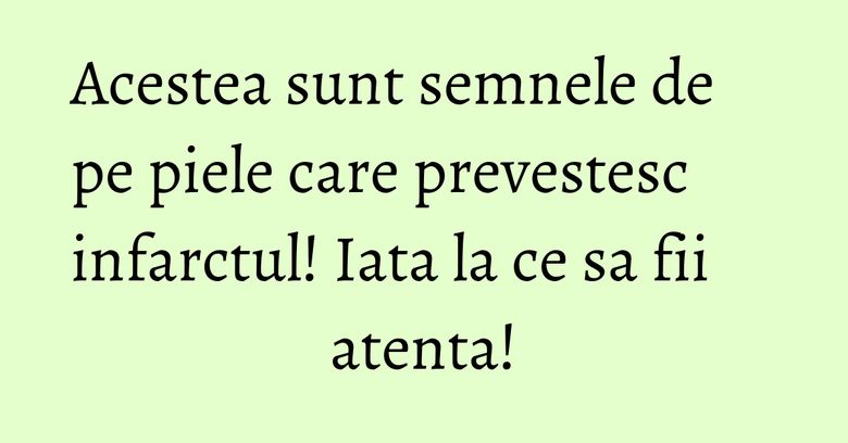 Acestea sunt semnele de pe piele care prevestesc infarctul! Iata la ce sa fii atenta! Acestea sunt semnele de pe piele care prevestesc infarctul! Iata la ce sa fii atenta!