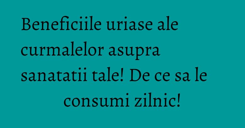 Beneficiile uriase ale curmalelor asupra sanatatii tale! De ce sa le consumi zilnic! Beneficiile uriase ale curmalelor asupra sanatatii tale! De ce sa le consumi zilnic!