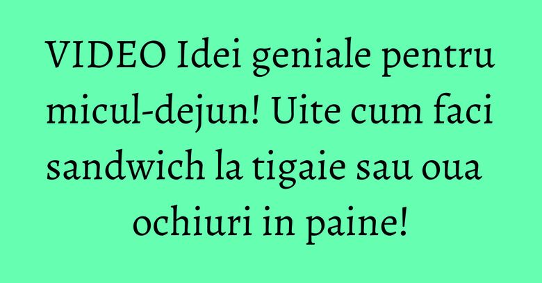 VIDEO Idei geniale pentru micul-dejun! Uite cum faci sandwich la tigaie sau oua ochiuri in paine! VIDEO Idei geniale pentru micul-dejun! Uite cum faci sandwich la tigaie sau oua ochiuri in paine!