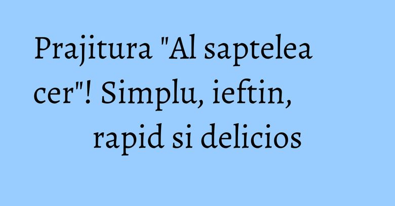 Prajitura "Al saptelea cer"! Simplu, ieftin, rapid si delicios Prajitura "Al saptelea cer"! Simplu, ieftin, rapid si delicios