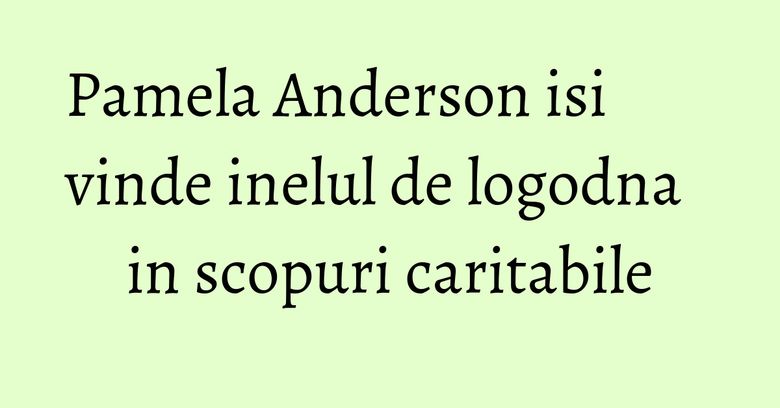 Pamela Anderson isi vinde inelul de logodna in scopuri caritabile Pamela Anderson isi vinde inelul de logodna in scopuri caritabile