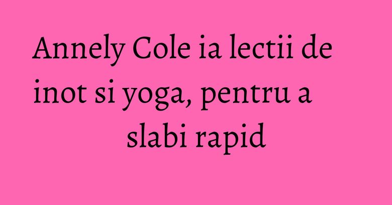 Annely Cole ia lectii de inot si yoga, pentru a slabi rapid Annely Cole ia lectii de inot si yoga, pentru a slabi rapid