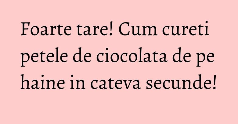 Foarte tare! Cum cureti petele de ciocolata de pe haine in cateva secunde! Foarte tare! Cum cureti petele de ciocolata de pe haine in cateva secunde!