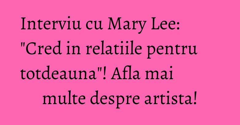 Interviu cu Mary Lee: 