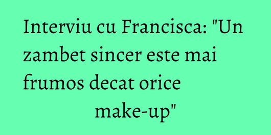 Interviu cu Francisca: 