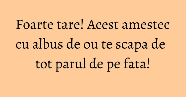 Foarte tare! Acest amestec cu albus de ou te scapa de tot parul de pe fata! Foarte tare! Acest amestec cu albus de ou te scapa de tot parul de pe fata!