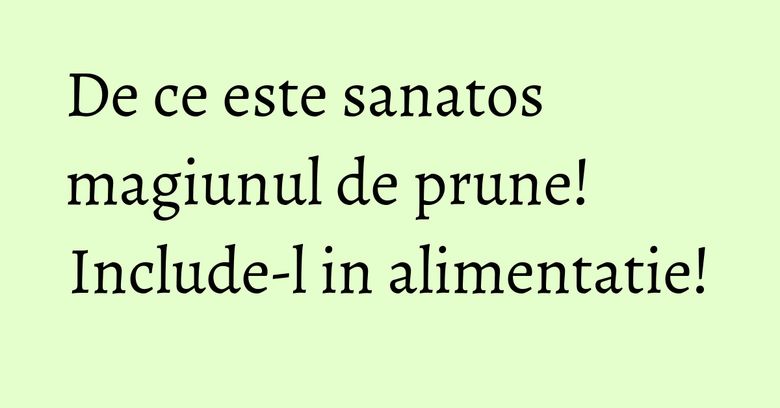 De ce este sanatos magiunul de prune! Include-l in alimentatie!
