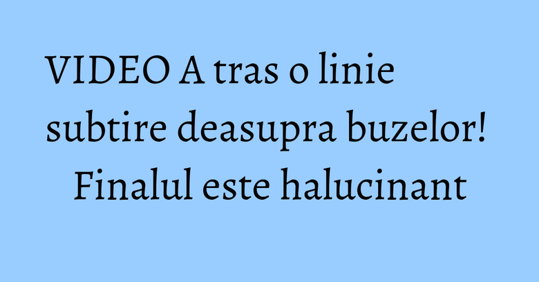 VIDEO A tras o linie subtire deasupra buzelor! Finalul este halucinant
