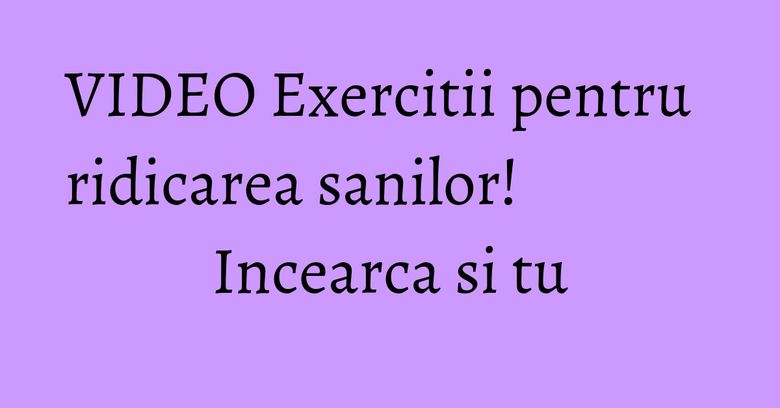 VIDEO Exercitii pentru ridicarea sanilor! Incearca si tu VIDEO Exercitii pentru ridicarea sanilor! Incearca si tu