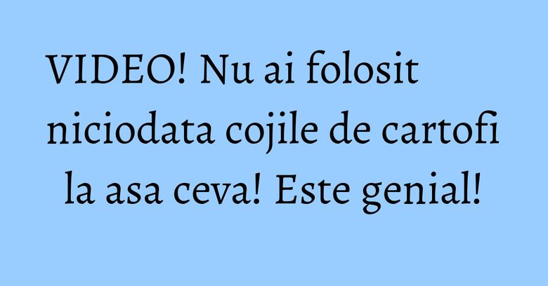 VIDEO! Nu ai folosit niciodata cojile de cartofi la asa ceva! Este genial! VIDEO! Nu ai folosit niciodata cojile de cartofi la asa ceva! Este genial!