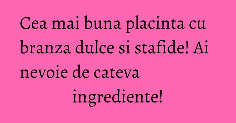 Cea mai buna placinta cu branza dulce si stafide! Ai nevoie de cateva ingrediente!