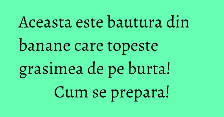 Aceasta este bautura din banane care topeste grasimea de pe burta! Cum se prepara! Aceasta este bautura din banane care topeste grasimea de pe burta! Cum se prepara!