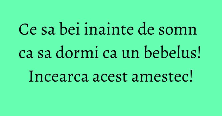 Ce sa bei inainte de somn ca sa dormi ca un bebelus! Incearca acest amestec! Ce sa bei inainte de somn ca sa dormi ca un bebelus! Incearca acest amestec!
