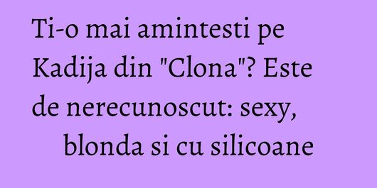 Ti-o mai amintesti pe Kadija din 