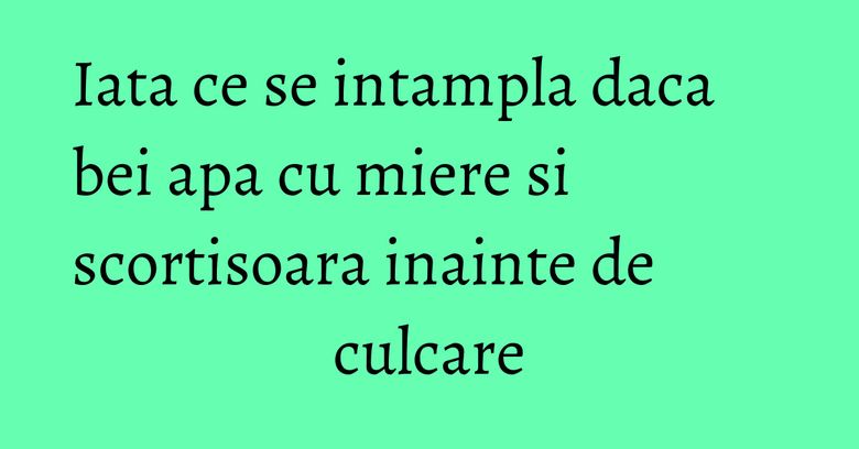 Iata ce se intampla daca bei apa cu miere si scortisoara inainte de culcare Iata ce se intampla daca bei apa cu miere si scortisoara inainte de culcare