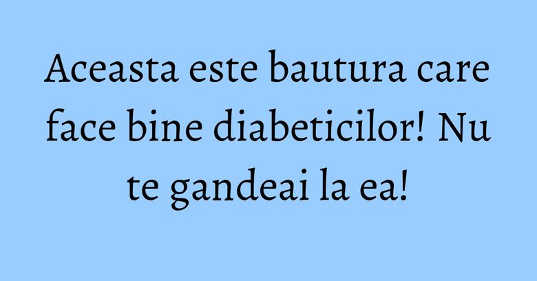 Aceasta este bautura care face bine diabeticilor! Nu te gandeai la ea! Aceasta este bautura care face bine diabeticilor! Nu te gandeai la ea!