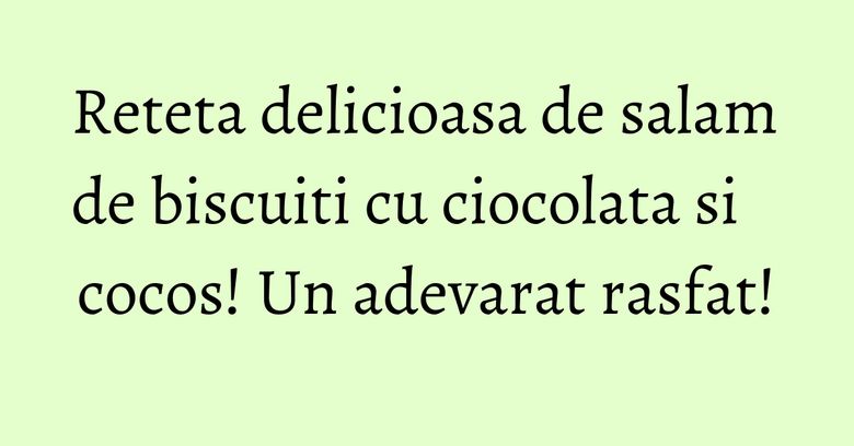 Reteta delicioasa de salam de biscuiti cu ciocolata si cocos! Un adevarat rasfat! Reteta delicioasa de salam de biscuiti cu ciocolata si cocos! Un adevarat rasfat!